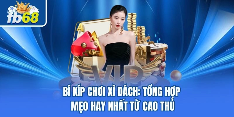 Bí Kíp Chơi Xì Dách – Tổng Hợp Mẹo Hay Nhất Từ Cao Thủ