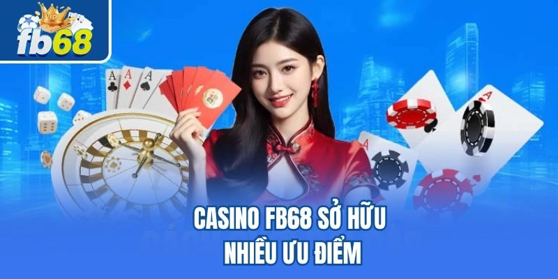 Casino Fb68 sở hữu nhiều ưu điểm