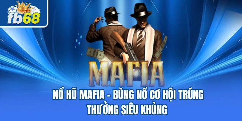 Nổ Hũ Mafia – Bùng Nổ Cơ Hội Trúng Thưởng Siêu Khủng
