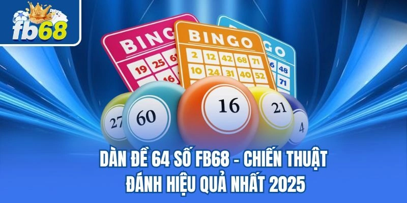 Dàn Đề 64 Số Fb68 – Chiến Thuật Đánh Hiệu Quả Nhất 2025