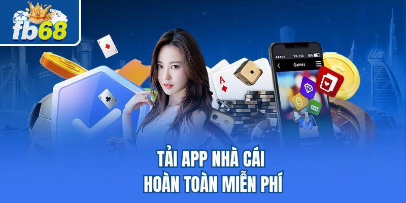 Tải app nhà cái hoàn toàn miễn phí